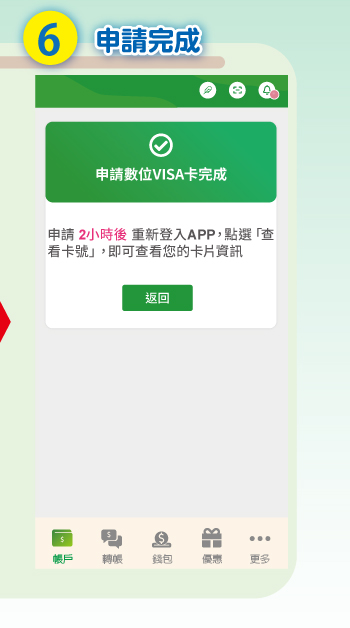 6.申請完成(卡片從申請至核發需2小時)申請2小時後重新登入APP，點選「查看卡號」，即可查看您的卡片資訊